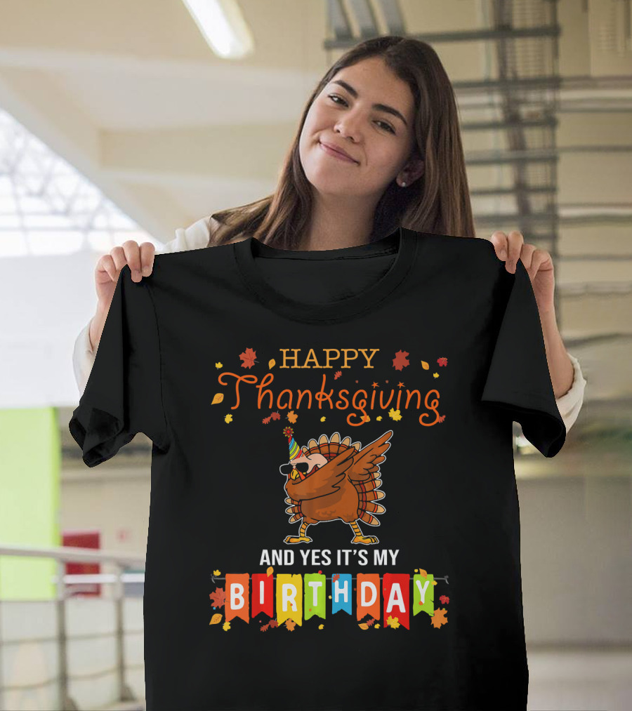 Happy Thanksgiving And Yes It's My Birthday Turkey Dab T-Shirt