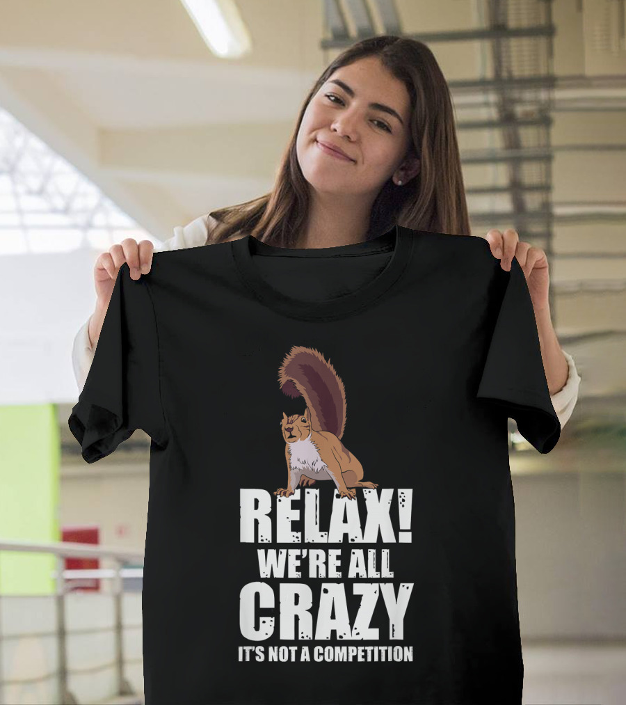 Relax We're All Crazy It's Not a Competition Funny Crazy Wild Squirrel Forest Animal T-Shirt