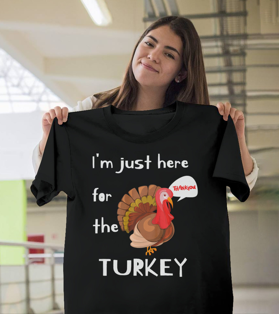 I'm Just Here for the Turkey Thank You T-Shirt