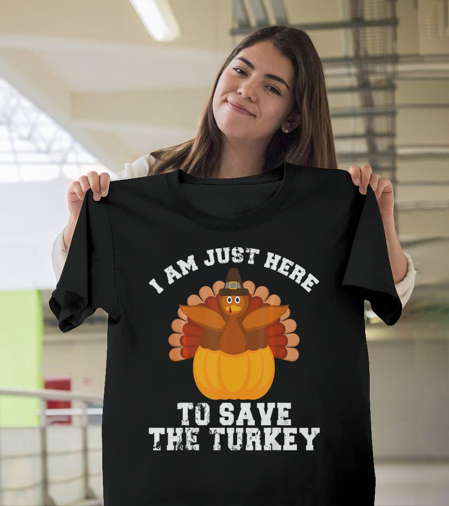 I Am Just Here To Save The Turkey Funny Thanksgiving T-Shirt