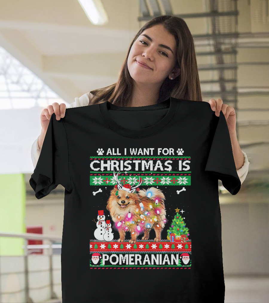 All I Want For Christmas Is Pomeranian Festive Lights Snowman Tree Santa Paws T-Shirt