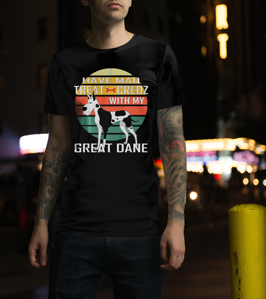 I Have Mad Treat Credz With My Great Dane T-Shirt