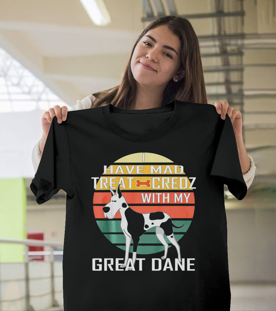 I Have Mad Treat Credz With My Great Dane T-Shirt