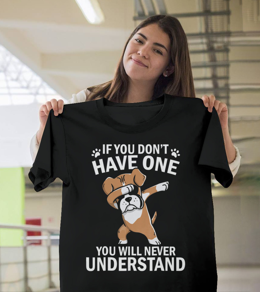 If You Don't Have One You Will Never Understand Funny Dabbing Boxer Dog T-Shirt