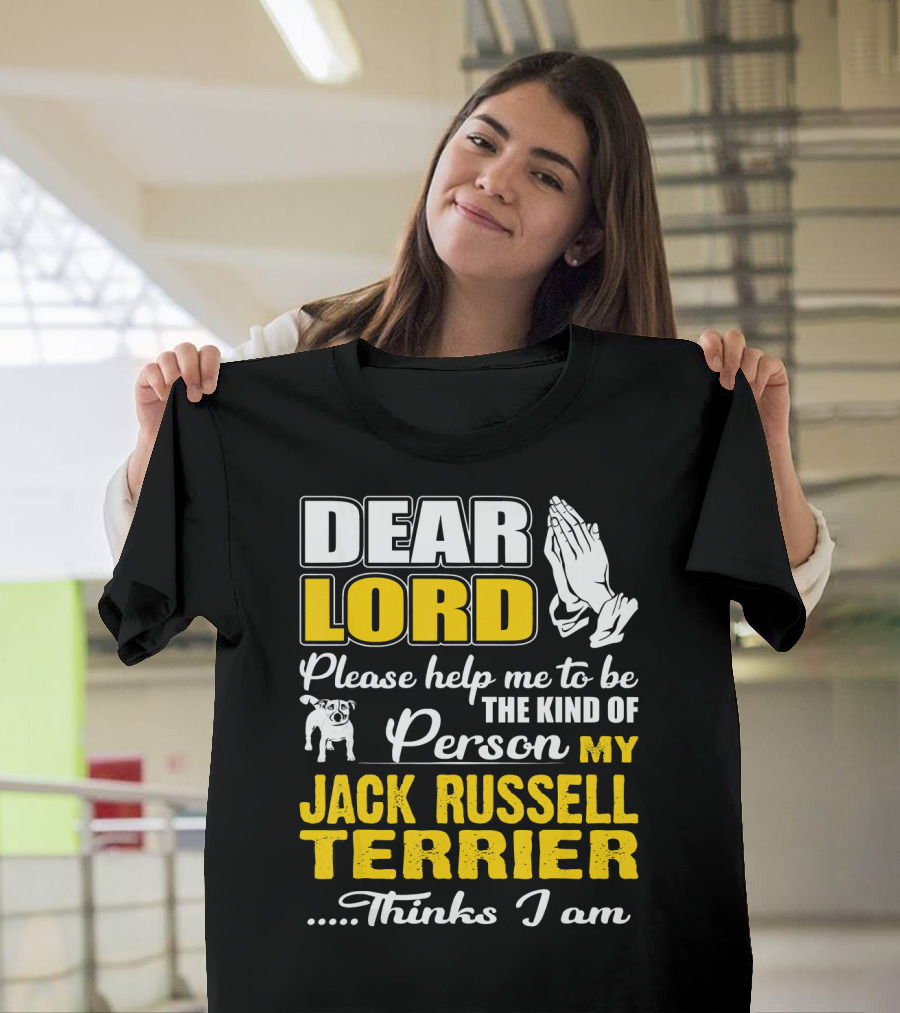 Dear Lord Please Help Me to Be the Kind of Person My Jack Russell Terrier Thinks I Am T-Shirt