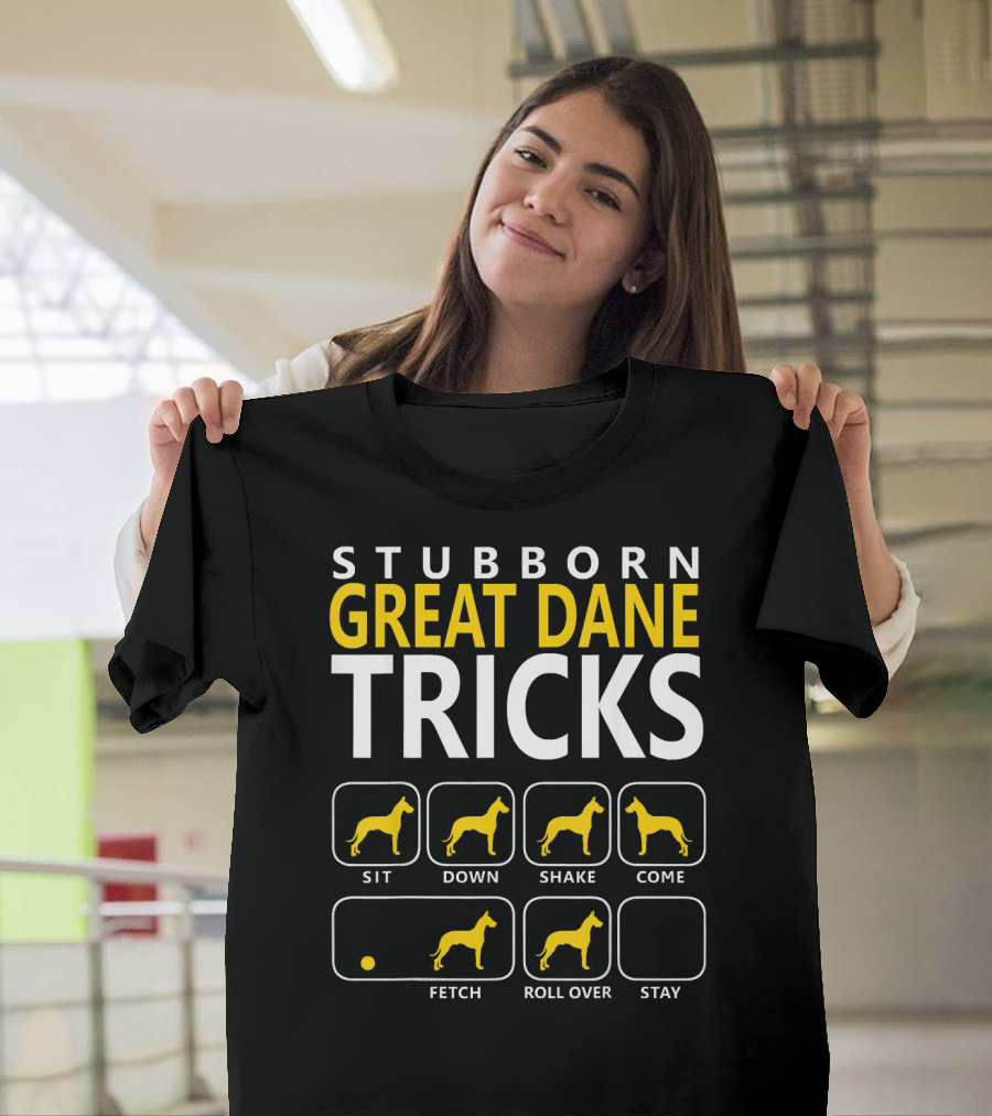 STUBBORN GREAT DANE TRICKS Sit Down Shake Come Fetch Roll Over Stay T-Shirt