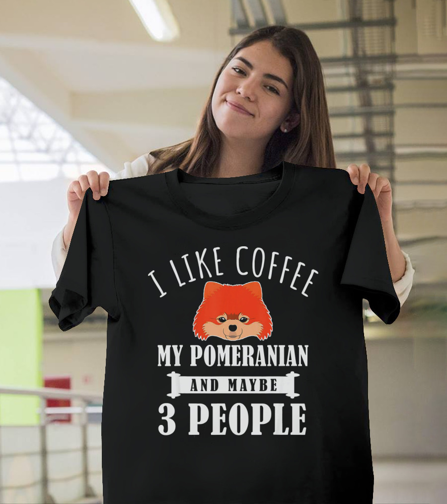 I Like Coffee My Pomeranian And Maybe 3 People T-Shirt
