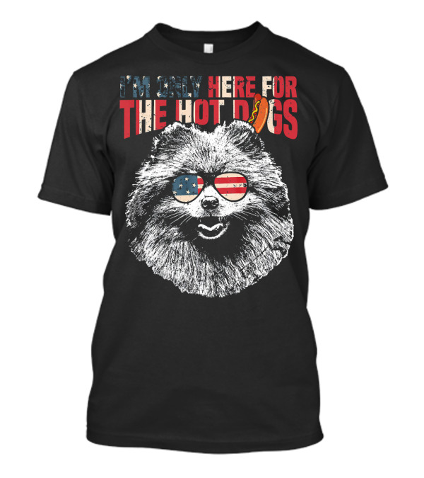 I'm Only Here For The Hot Dogs Pomeranian Funny 4th Of July Pup T-Shirt