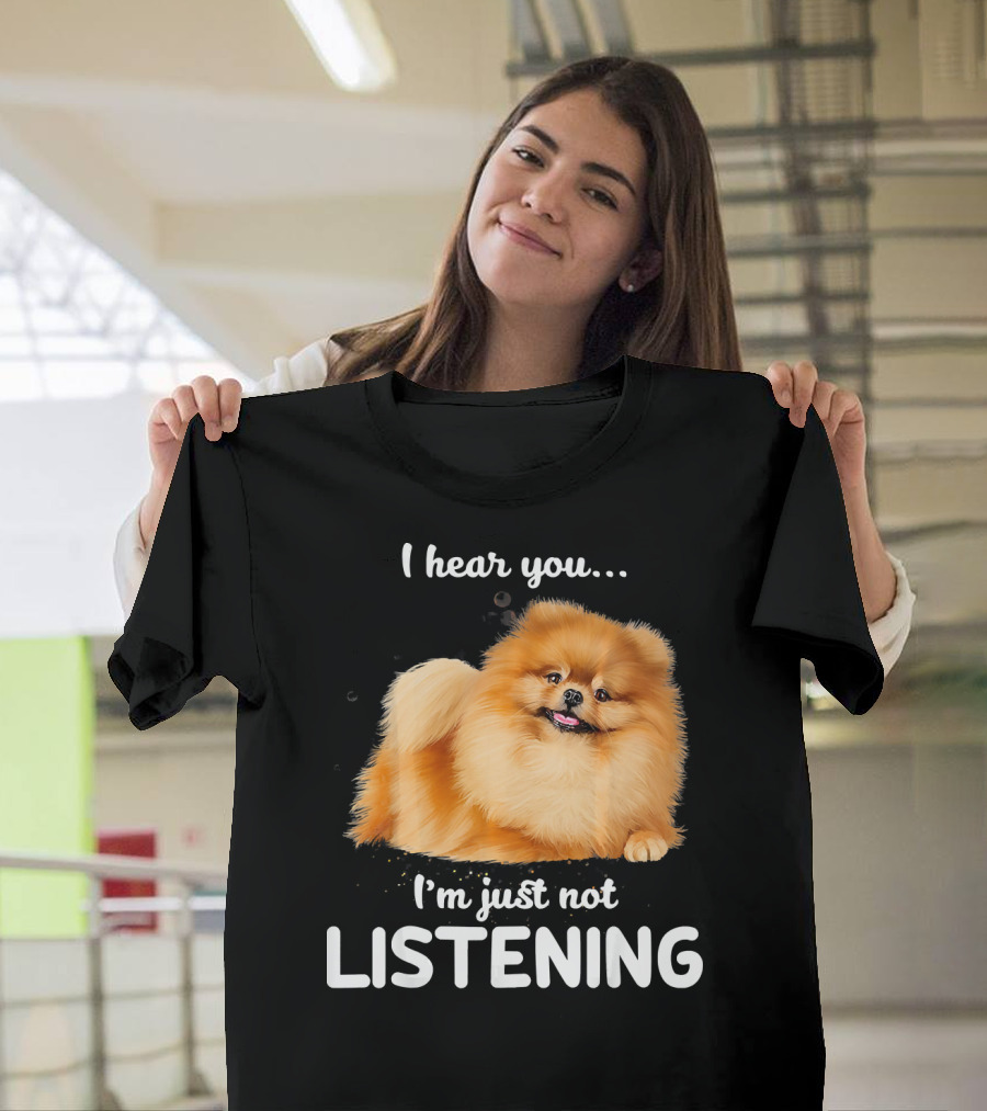 Pomeranian I Hear You I'm Just Not Listening T-Shirt