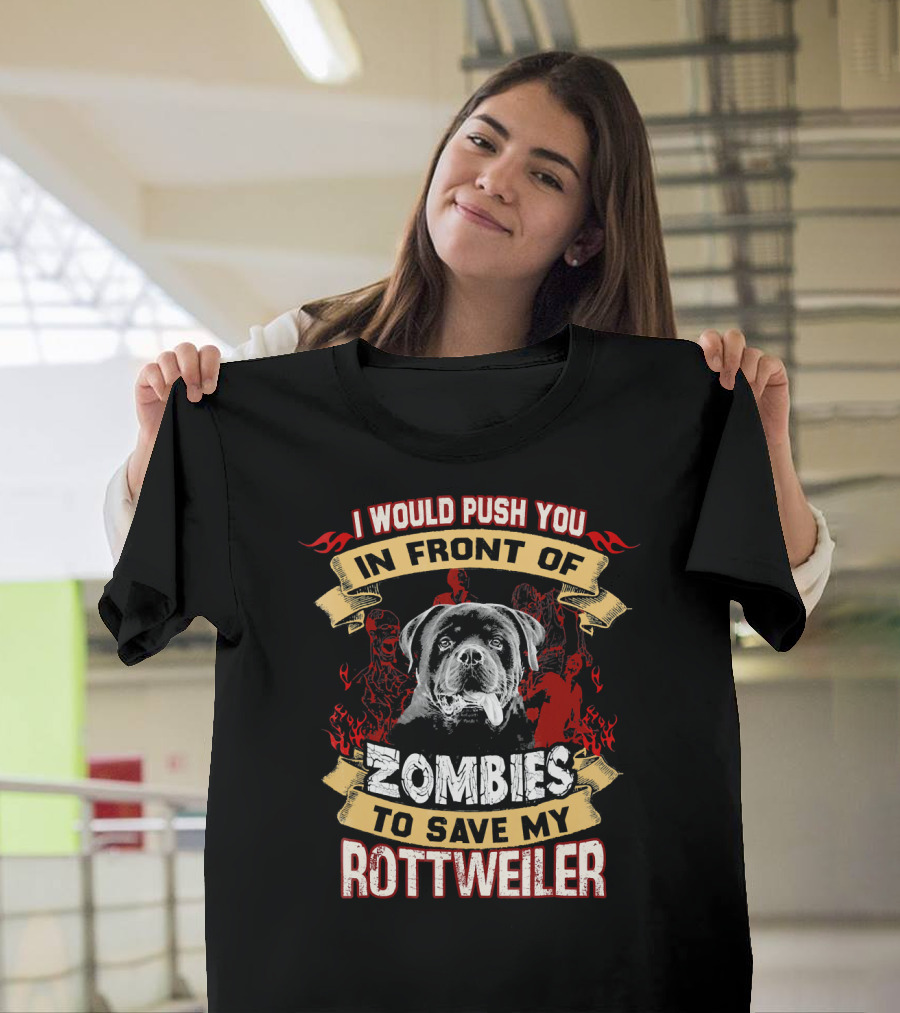 I Would Push You In Front of Zombies To Save My Rottweiler T-Shirt