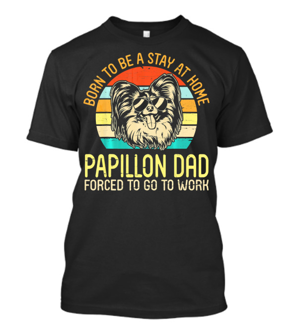 Born To Be A Stay At Home Papillon Dad Forced To Go To Work T-Shirt