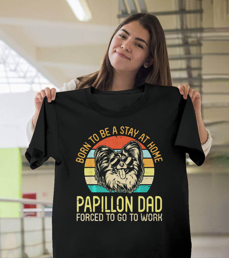 Born To Be A Stay At Home Papillon Dad Forced To Go To Work T-Shirt