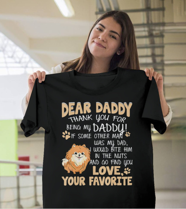 Dear Daddy Thank You For Being My Daddy Pomeranian Dog Love Your Favorite T-Shirt