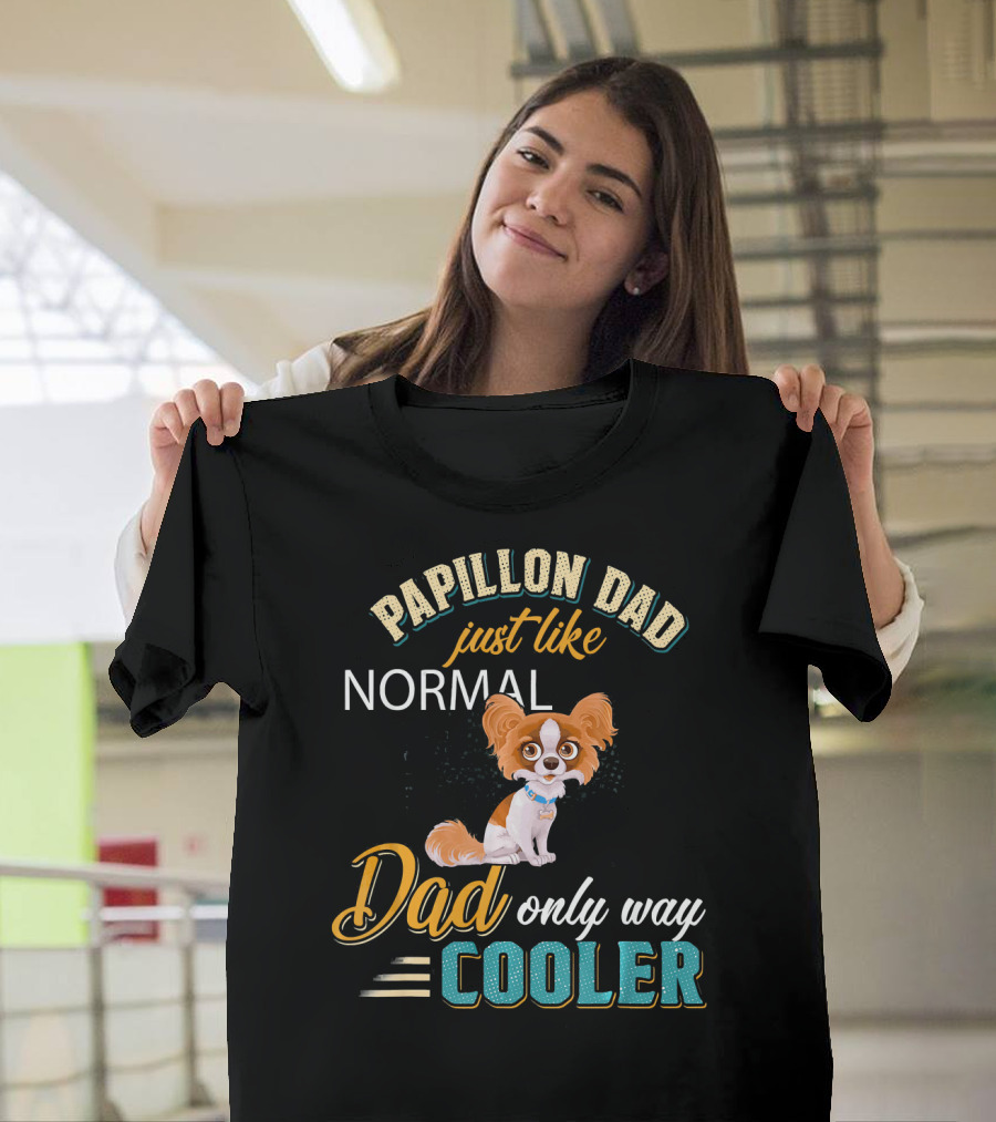 Papillon Dad Just Like Normal Dad Only Way Cooler T-Shirt