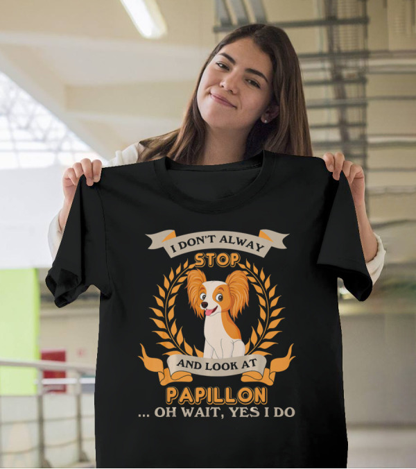 I Don't Always Stop And Look At Papillon . Oh Wait, Yes I Do T-Shirt