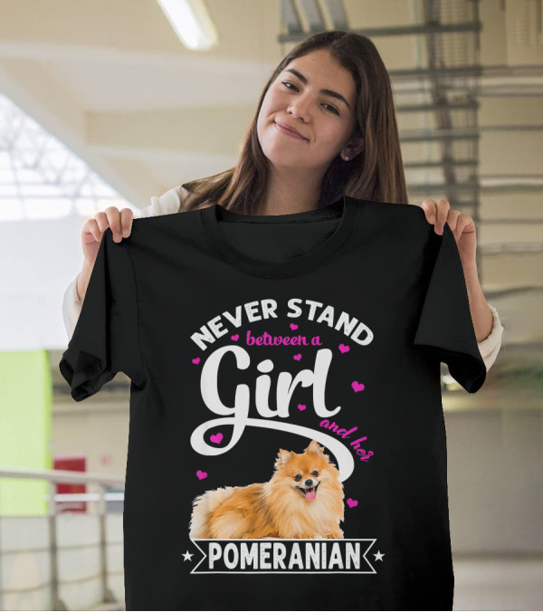 Never Stand Between A Girl And Her Pomeranian T-Shirt