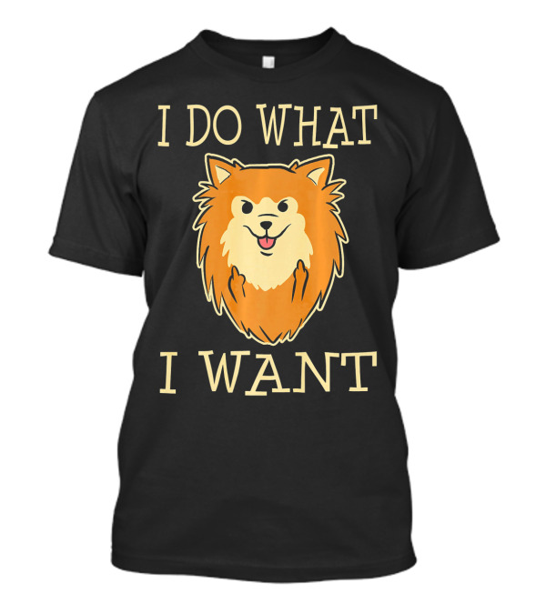 I Do What I Want Pomeranian Funny Dog Pom Pom T-Shirt