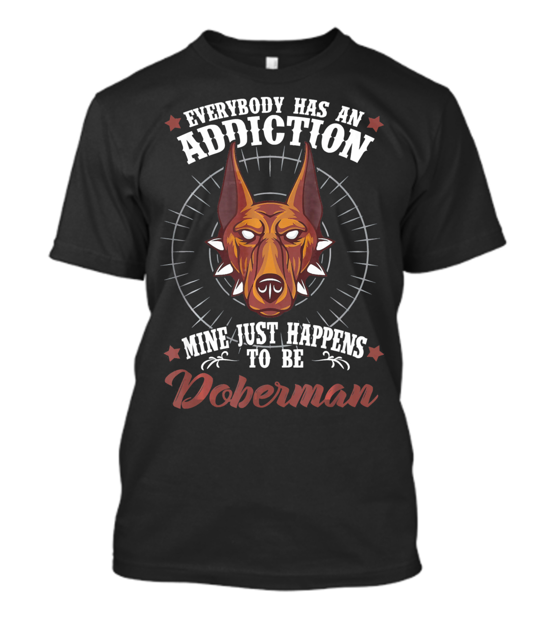 Everybody Has An Addiction Mine Just Happens To Be Doberman T-Shirt