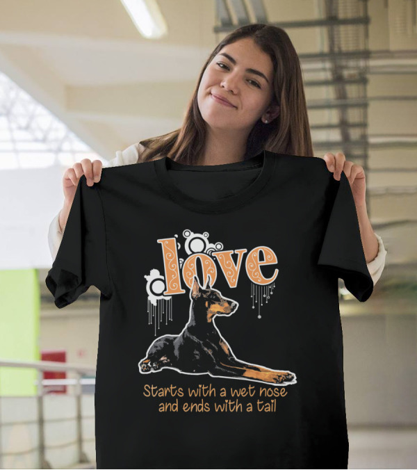 Love Starts With A Wet Nose And Ends With A Tail Dobie Mom Funny For Doberma T-Shirt