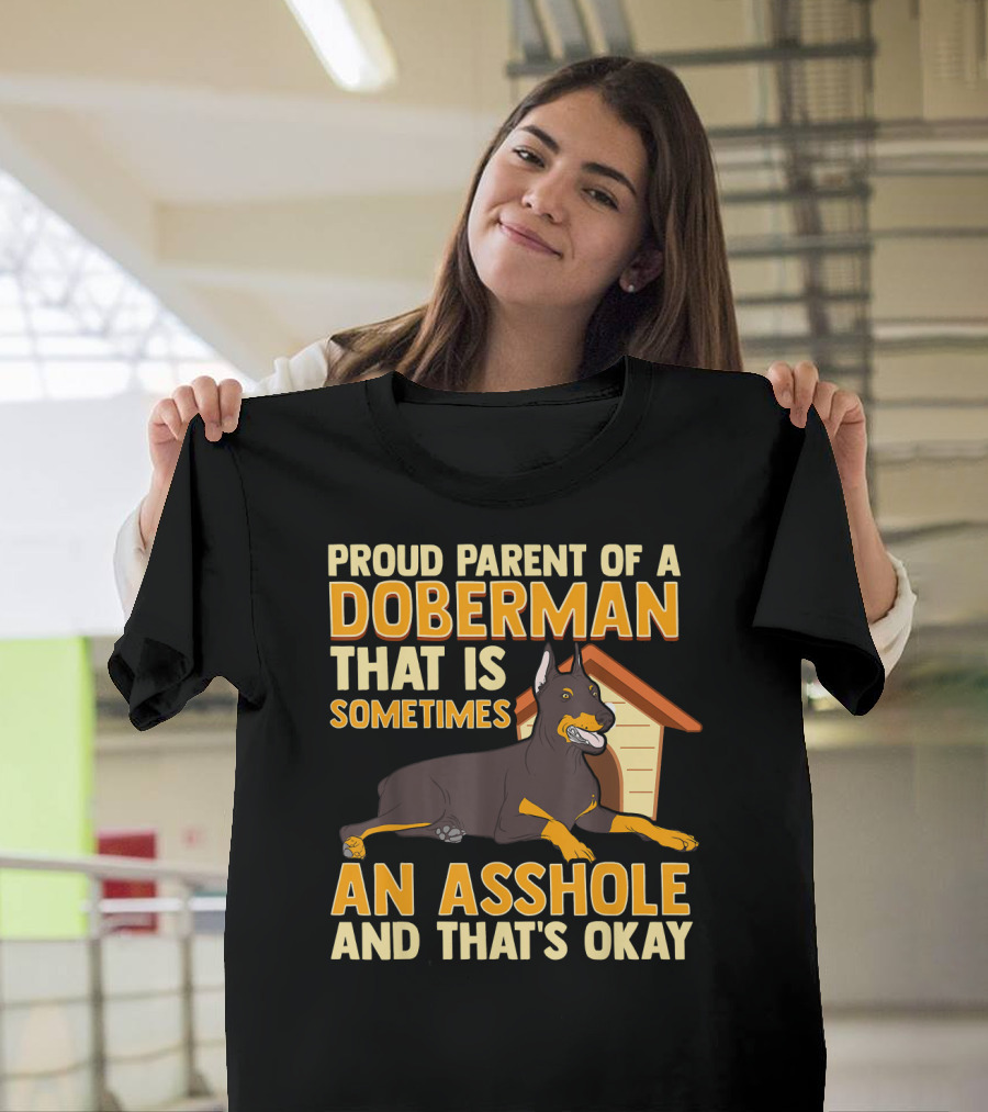 Proud Parent of a Doberman That Is Sometimes an Asshole and That's Okay T-Shirt