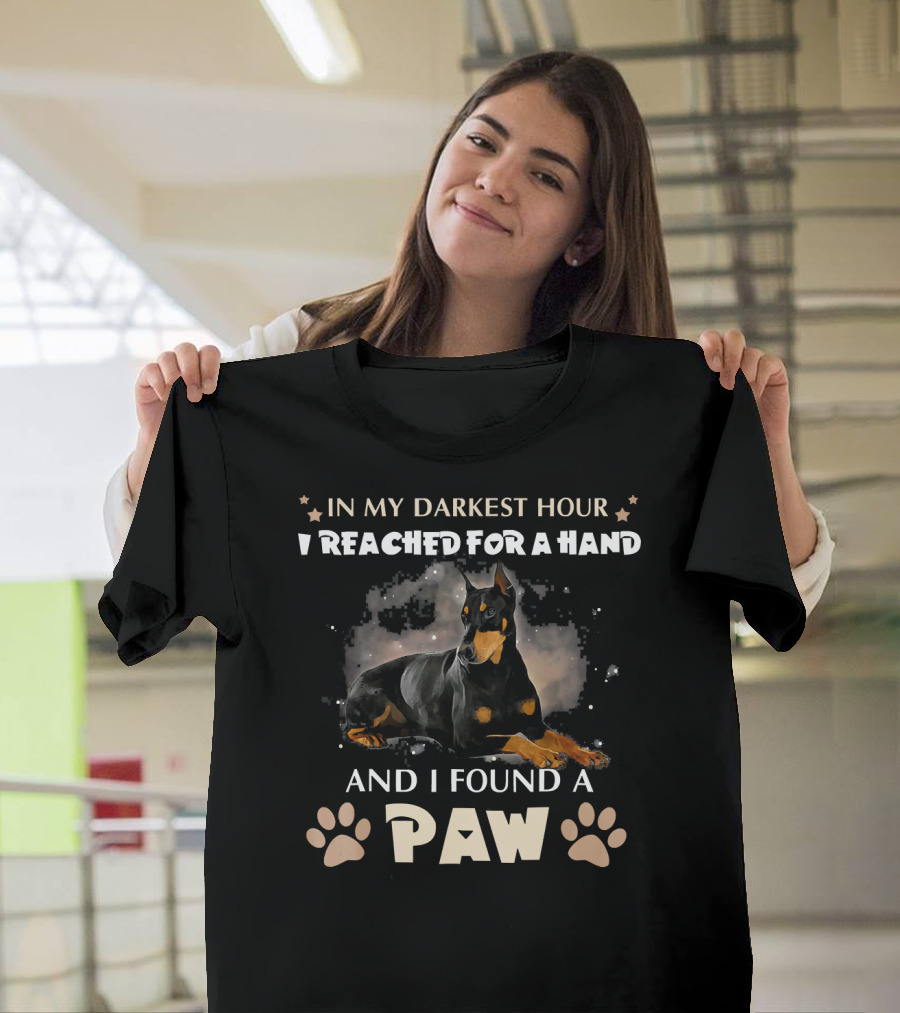 In My Darkest Hour I Reached For A Hand And I Found A Paw Doberman Pinscher Dog T-Shirt