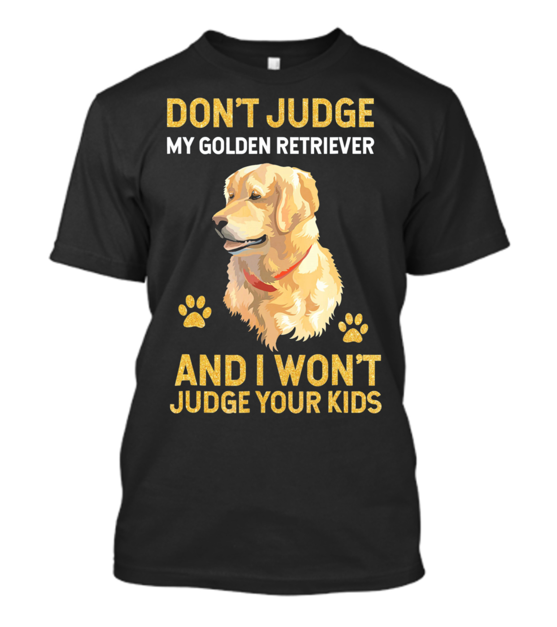 DON'T JUDGE MY GOLDEN RETRIEVER AND I WON'T JUDGE YOUR KIDS T-Shirt