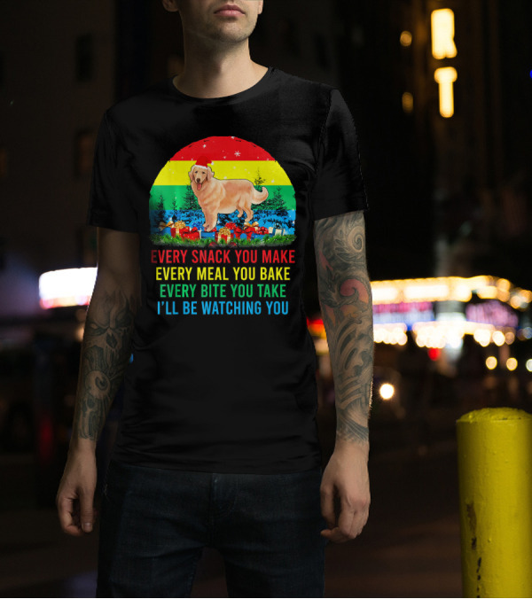 Every Snack You Make Every Meal You Bake Every Bite You Take I'll Be Watching You Golden Retriever T-Shirt