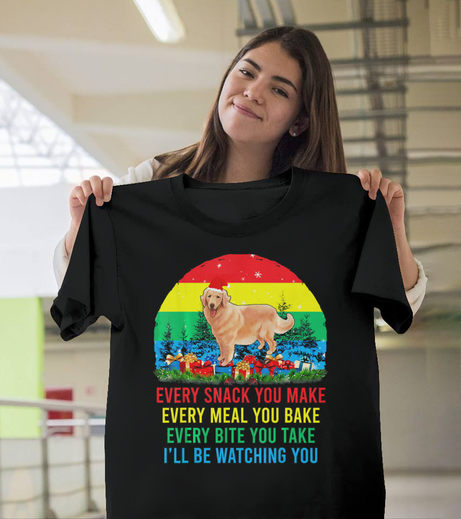 Every Snack You Make Every Meal You Bake Every Bite You Take I'll Be Watching You Golden Retriever T-Shirt
