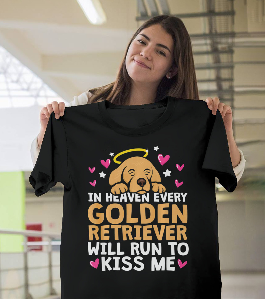 In Heaven Every Golden Retriever Will Run to Kiss Me T-Shirt