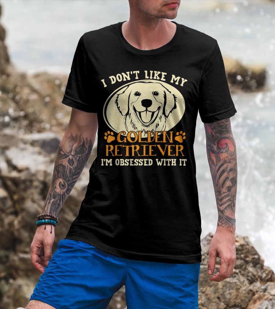 I Don't Like My Golden Retriever I'm Obsessed With It T-Shirt