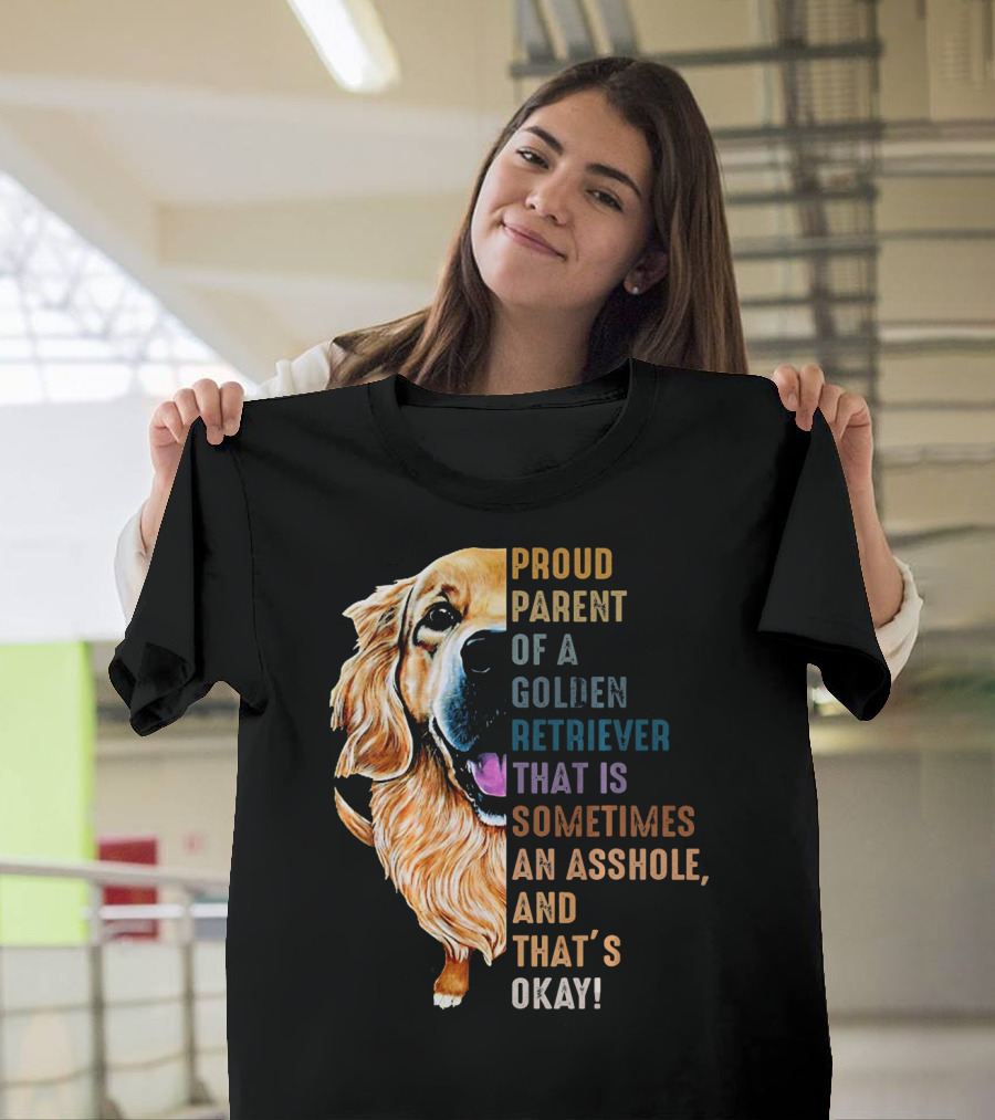 Proud Parent Of A Golden Retriever That Is Sometimes An Asshole, And That’s Okay T-Shirt
