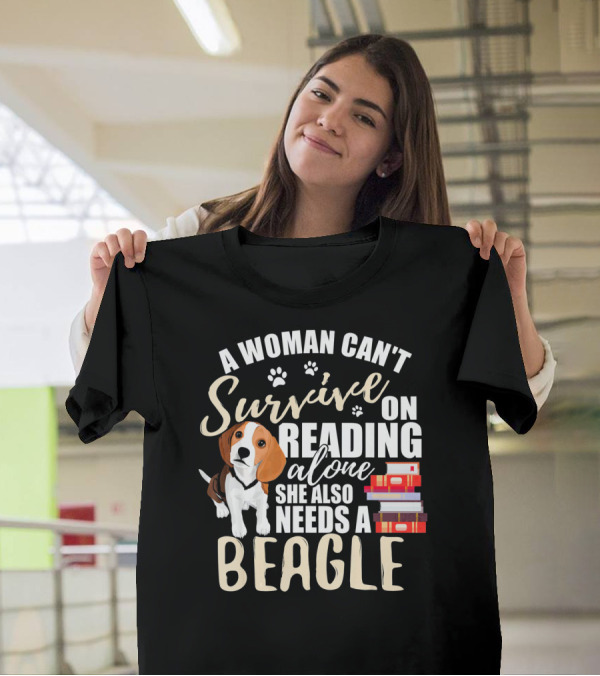 A Woman Can't Survive On Reading Alone She Also Needs A Beagle T-Shirt