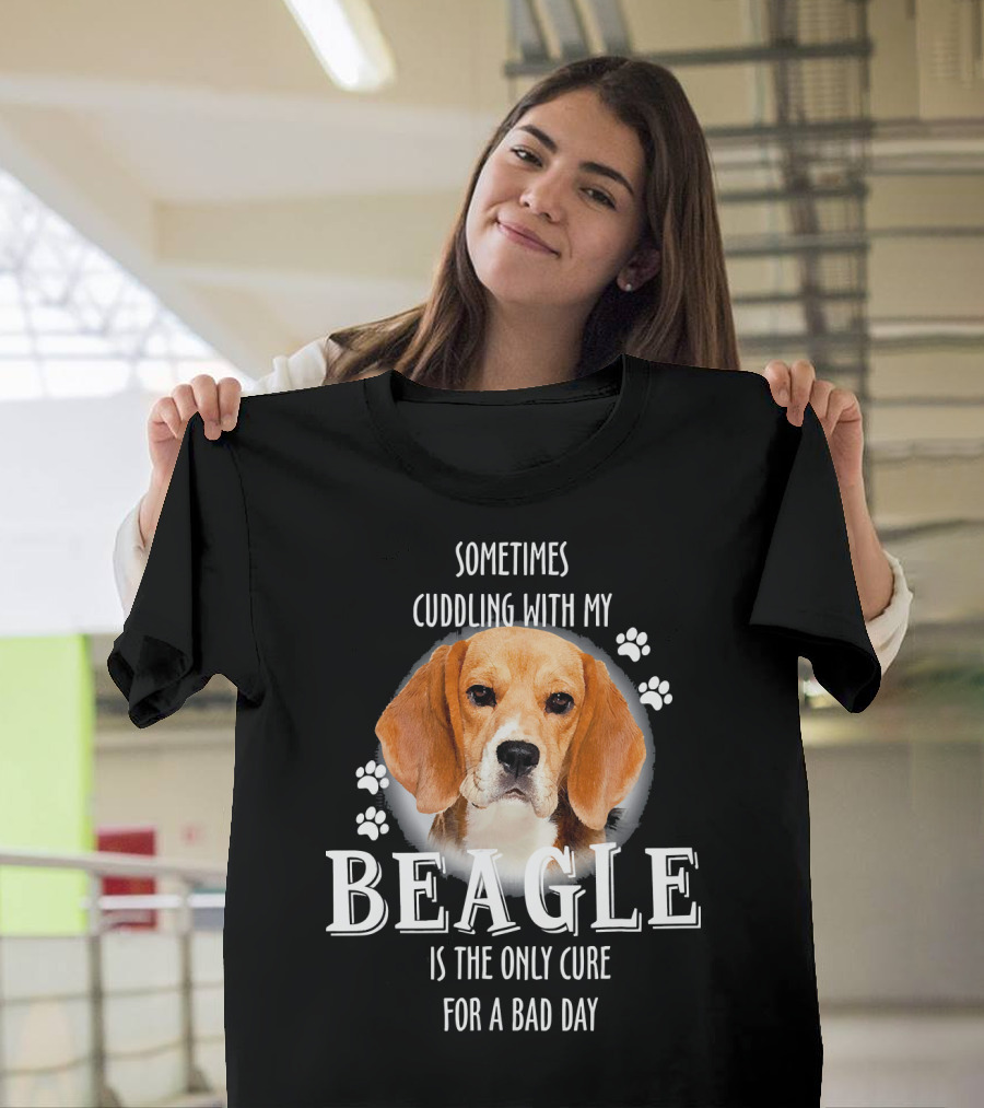 Sometimes Cuddling With My Beagle Is the Only Cure for a Bad Day T-Shirt