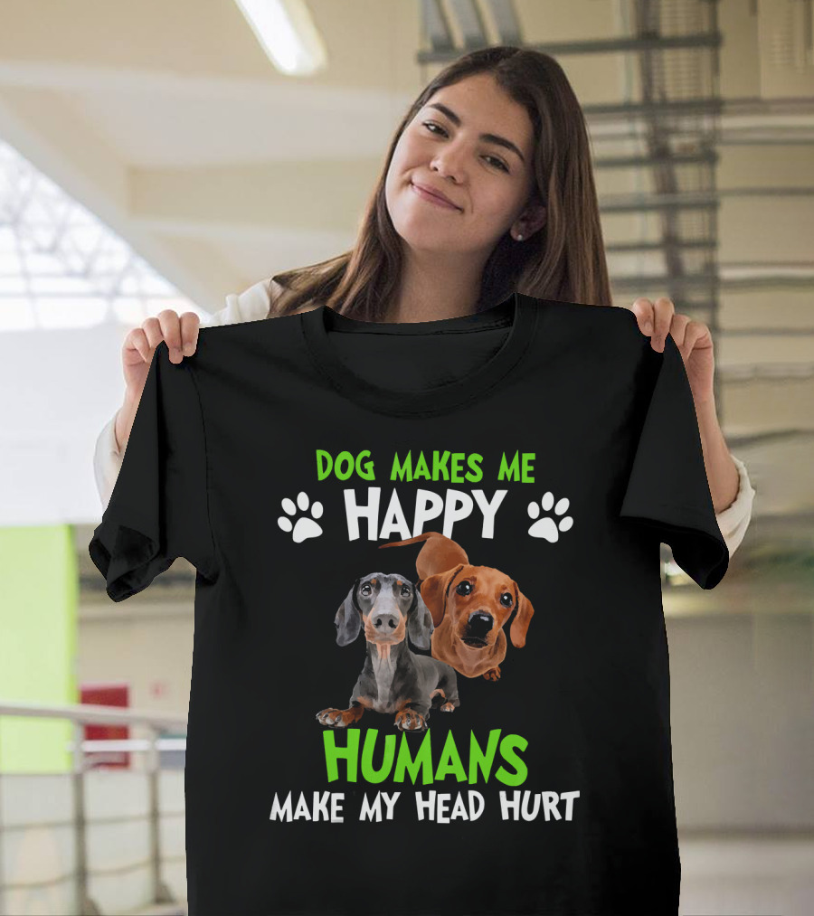 DOG MAKES ME HAPPY HUMANS MAKE MY HEAD HURT T-Shirt
