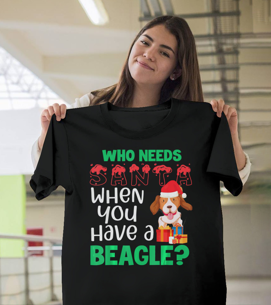 Who Needs Santa When You Have a Beagle Christmas Dog Funny T-Shirt