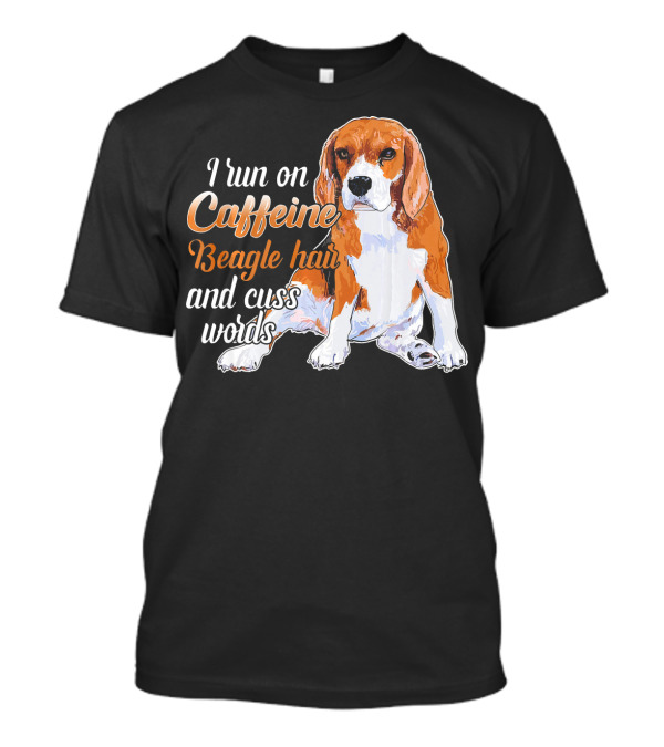 I Run On Caffeine Beagle Hair And Cuss Words T-Shirt