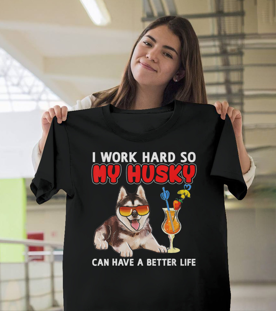 I Work Hard So My Husky Can Have a Better Life Sunglasses and Cocktail Dog T-Shirt