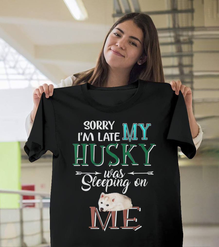 Sorry I'm Late My Husky Was Sleeping On Me T-Shirt