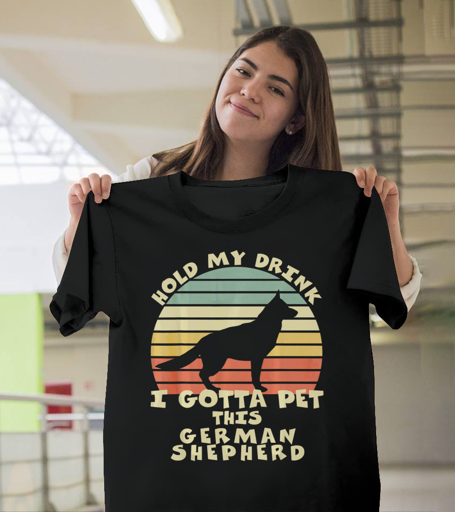 Hold My Drink I Gotta Pet This German Shepherd T-Shirt