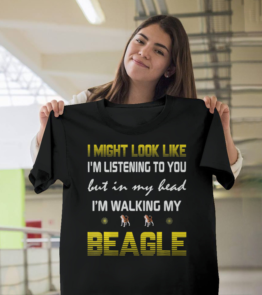 I Might Look Like I'm Listening to You But in My Head I'm Walking My Beagle T-Shirt