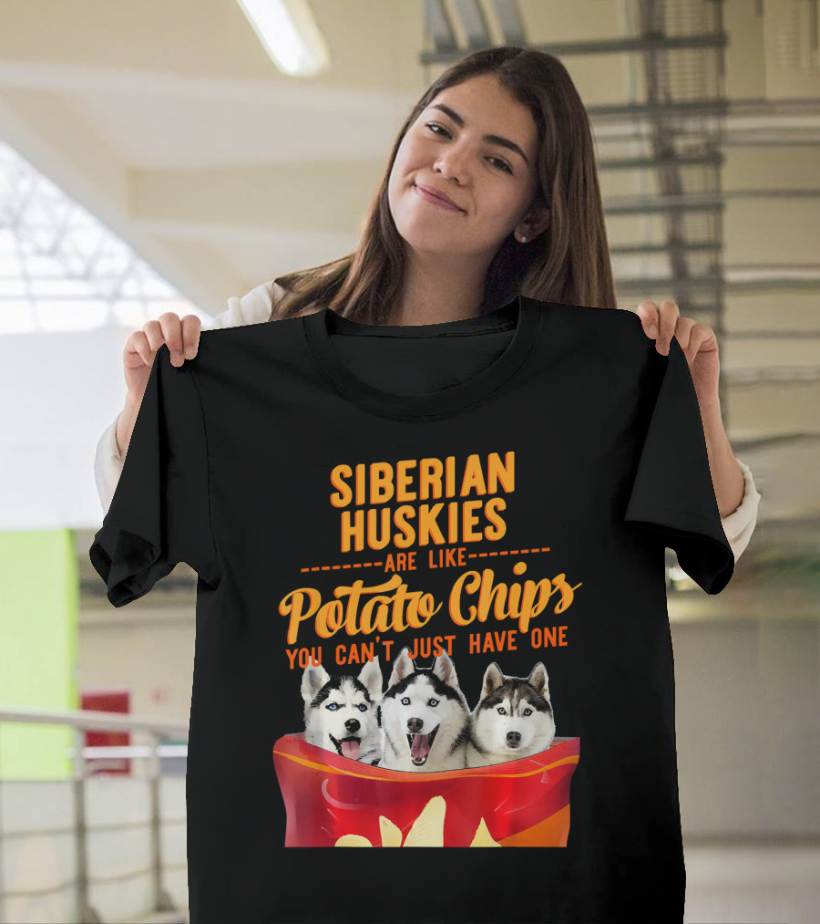 Siberian Huskies Are Like Potato Chips You Can't Just Have One T-Shirt