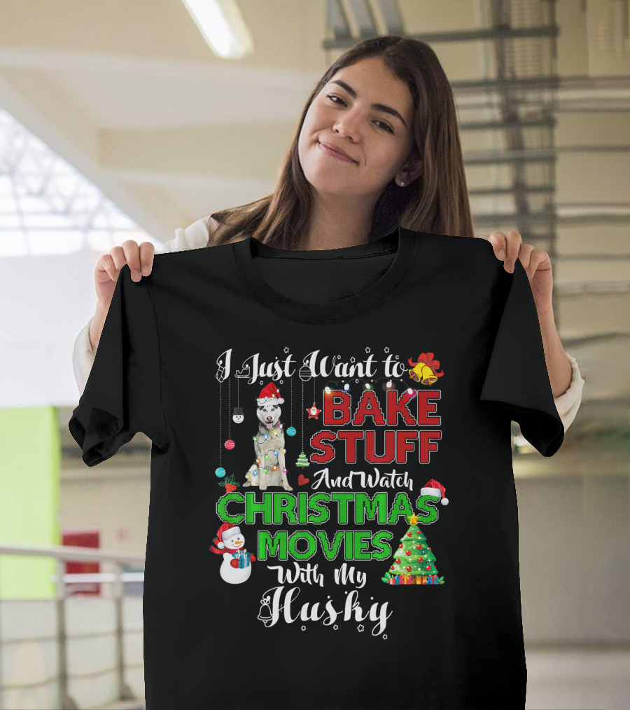 I Just Want to Bake Stuff and Watch Christmas Movies with My Husky T-Shirt