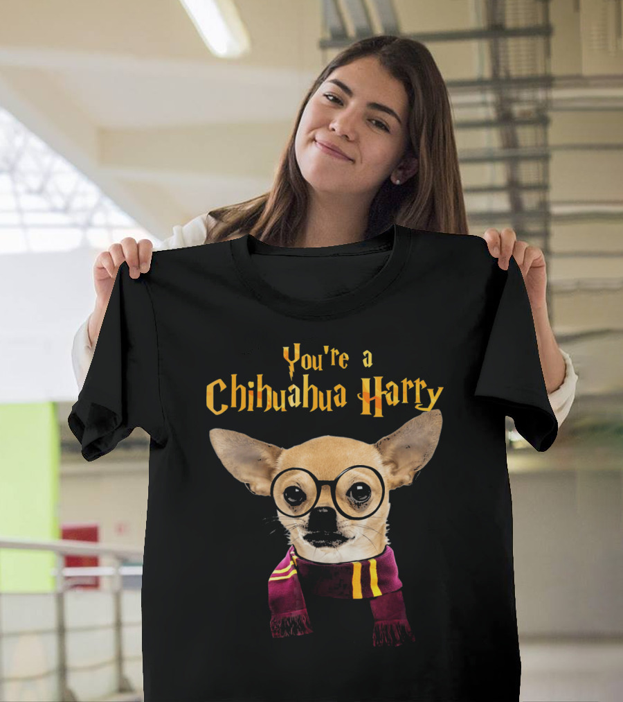 You're a Chihuahua Harry T-Shirt
