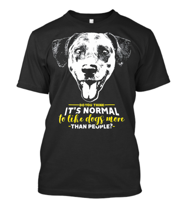 Do You Think It's Normal To Like Dogs More Than People Dalmatian T-Shirt
