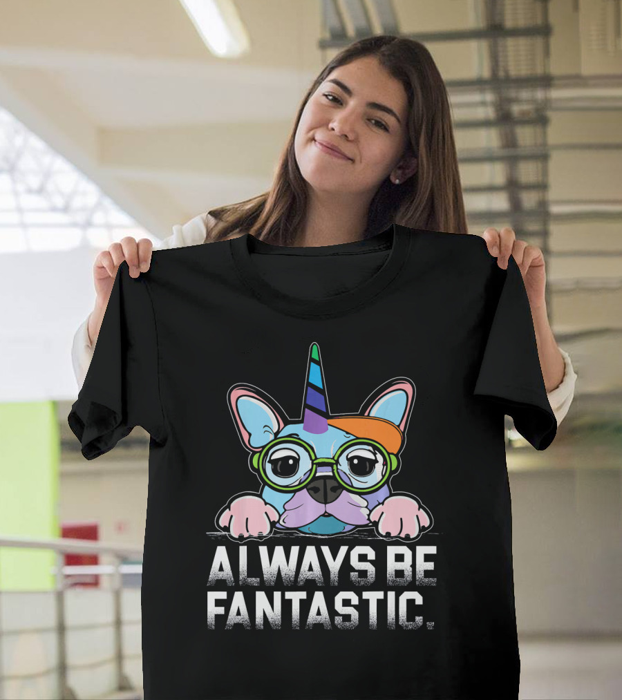 Always Be Fantastic Cute Rainbow Unicorn French Bulldog T-Shirt