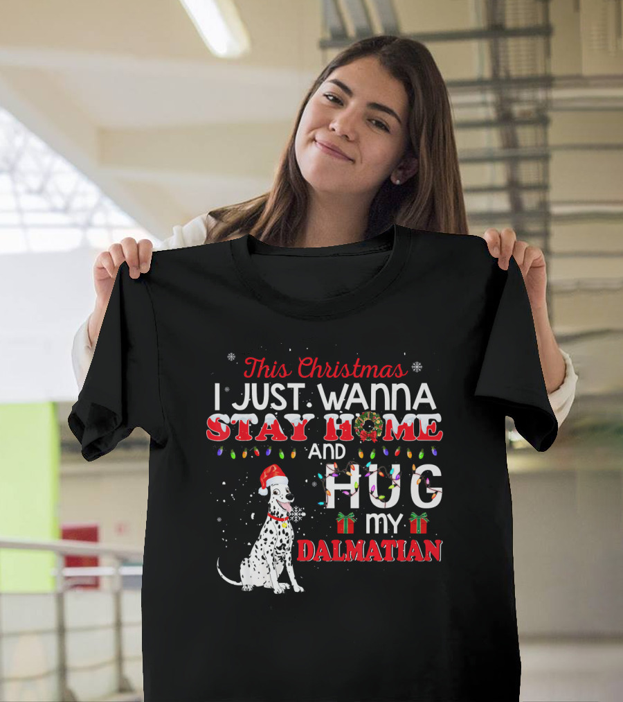 This Christmas I Just Wanna Stay Home and Hug My Dalmatian T-Shirt