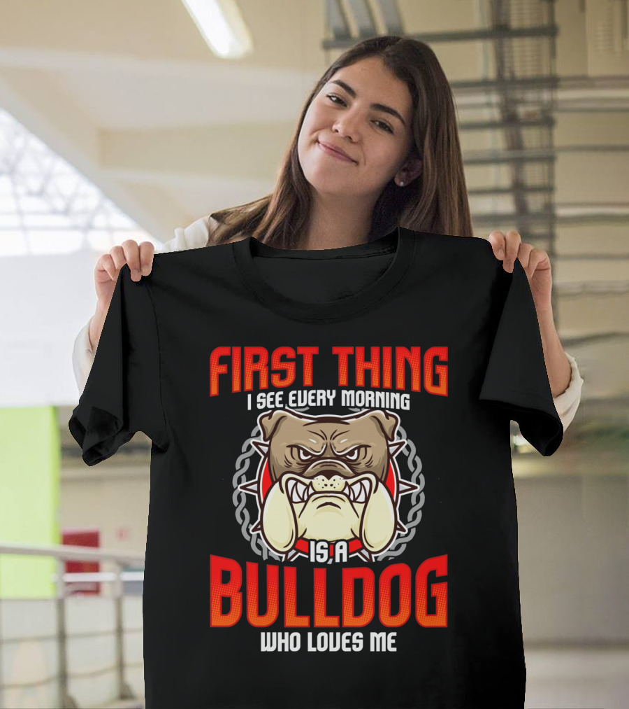 First Thing I See Every Morning Is a Bulldog Who Loves Me T-Shirt