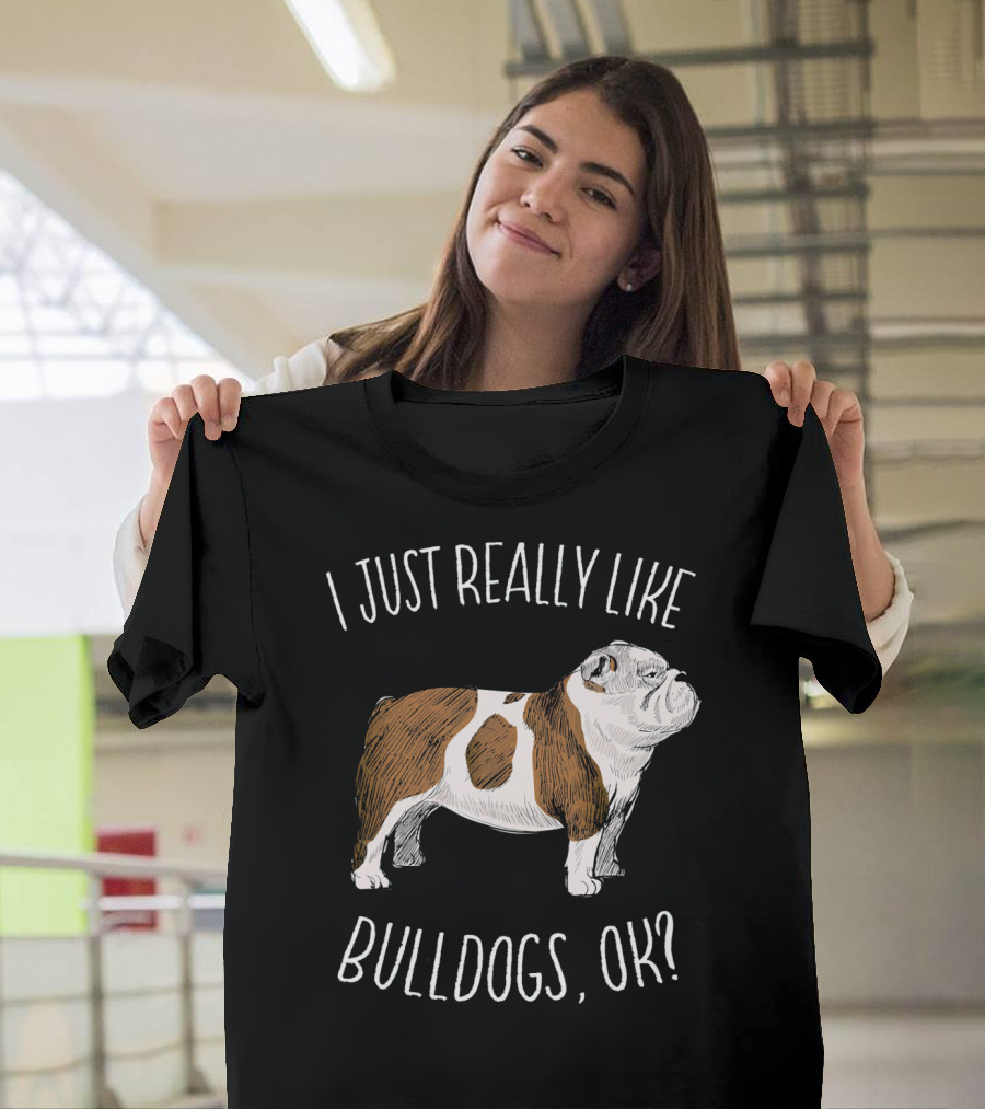 I Just Really Like Bulldogs, OK? English Bulldog Lover T-Shirt