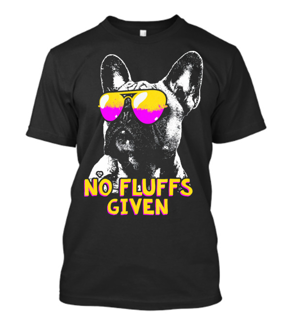 No Fluffs Given French Bulldog Sunglasses T-Shirt