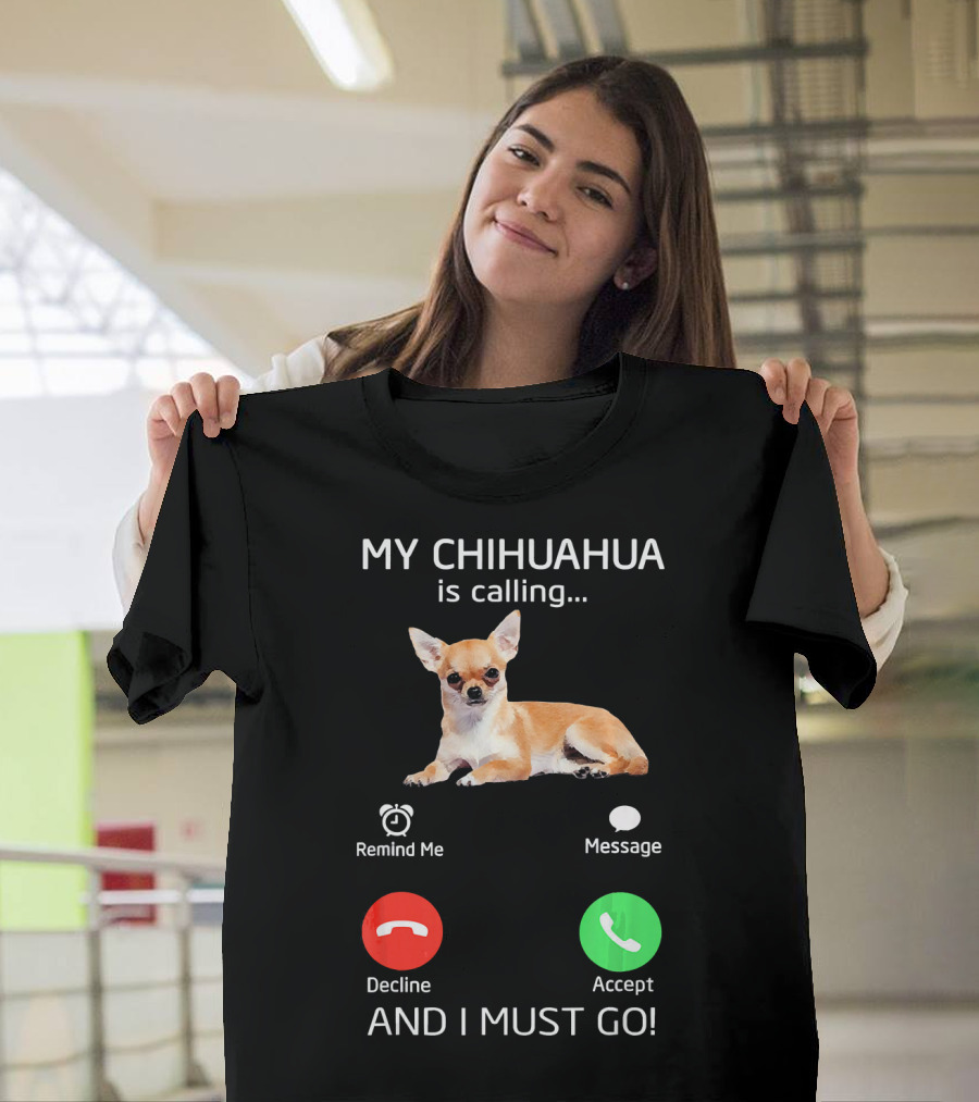 MY CHIHUAHUA IS CALLING AND I MUST GO FUNNY PET CHIHUAHUA LOVERS T-Shirt